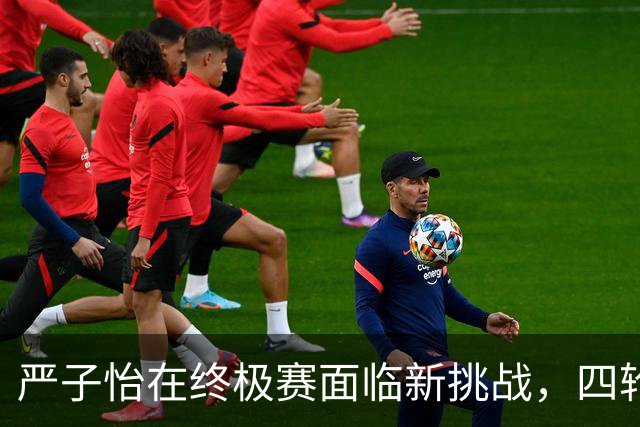 严子怡在终极赛面临新挑战，四轮投掷规则显压力